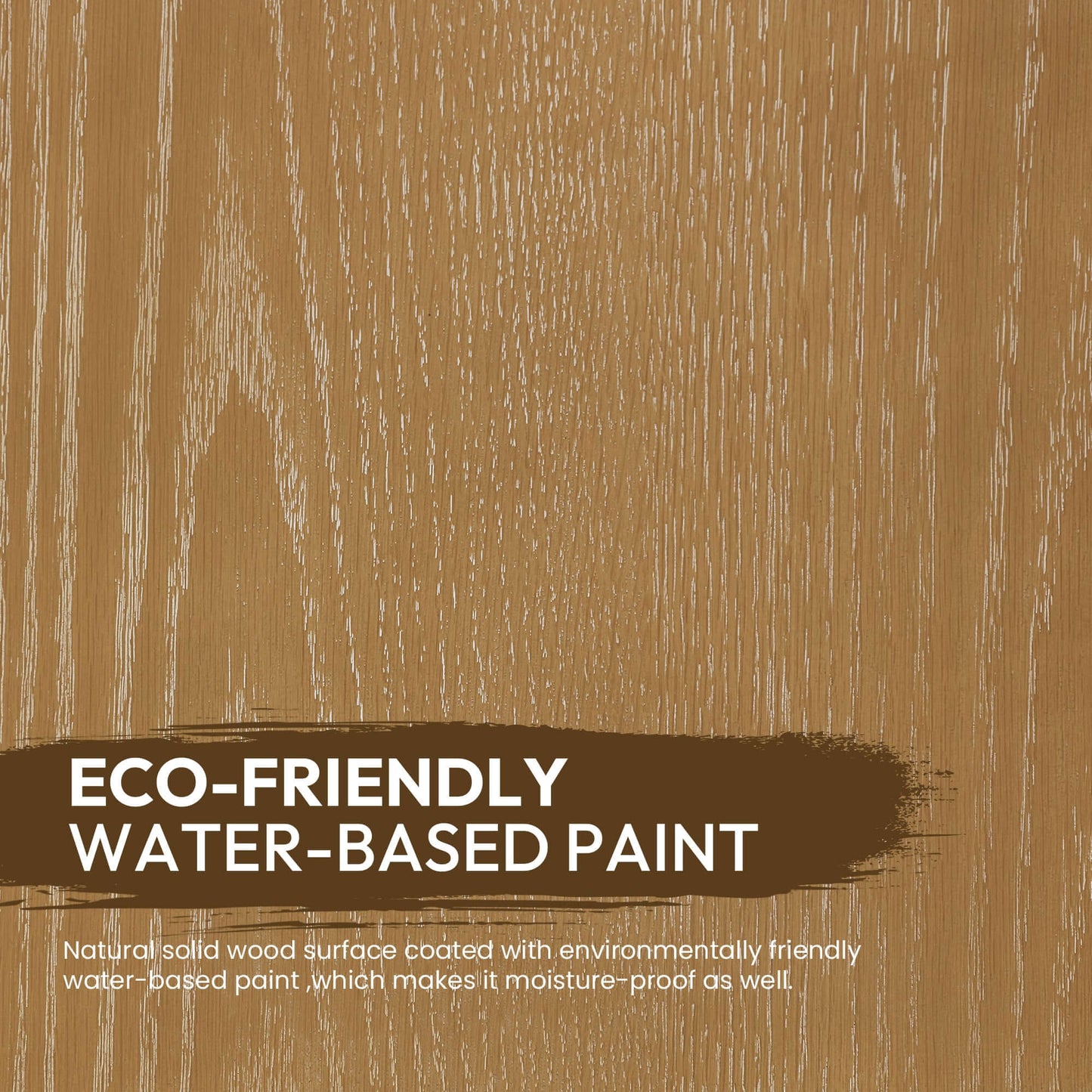 Natural solid wood surface with eco-friendly water-based paint.